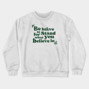 Be brave to stand for what you believe in Crewneck Sweatshirt